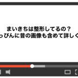 まいきちは整形してるの？すっぴんに昔の画像も含めて詳しく！