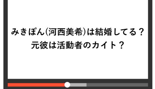 みきぽん(河西美希)は結婚してる？元彼は活動者のカイト？