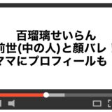 百瑠璃せいらんの前世(中の人)と顔バレ！ママにプロフィールも！