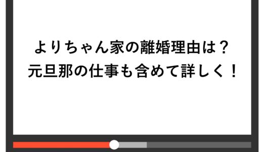 よりちゃん家の離婚理由は？元旦那の仕事も含めて詳しく！