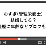 おすぎ(管理栄養士)って結婚してる？経歴に年齢などプロフも！