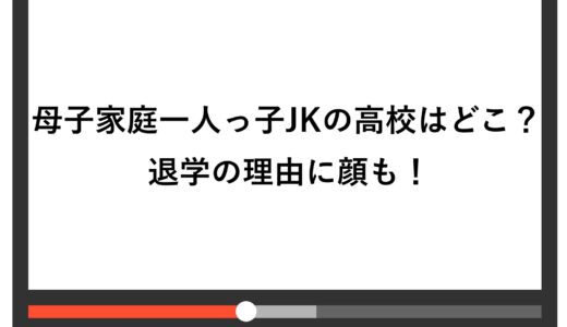 母子家庭一人っ子JKの高校はどこ？退学の理由に顔も！