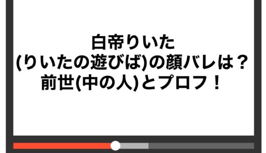 白帝りいた(りいたの遊びば)の顔バレは？前世(中の人)とプロフ！