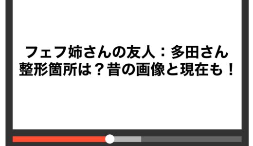 フェフ姉さんの友人：多田さんの整形箇所は？昔の画像と現在も！