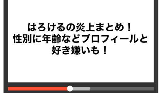 はろけるの炎上まとめ！性別に年齢などプロフィールと好き嫌いも！