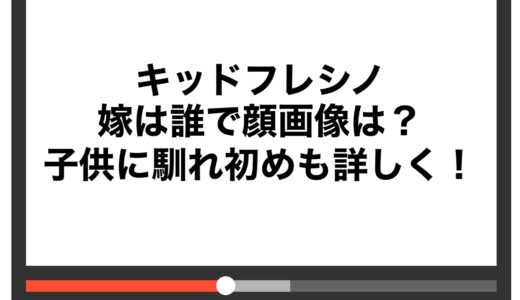 キッドフレシノの嫁は誰で顔画像は？子供に馴れ初めも詳しく！