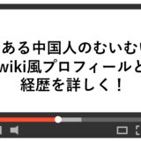 とある中国人のむいむいwiki風プロフィールと経歴を詳しく！